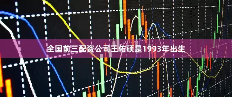 全国前三配资公司王佑硕是1993年出生