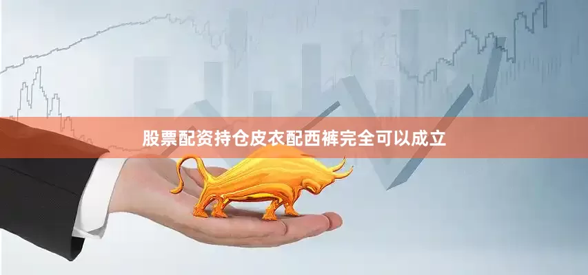股票配资持仓皮衣配西裤完全可以成立