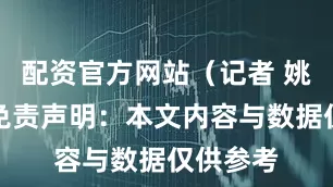 配资官方网站（记者 姚祥云）免责声明：本文内容与数据仅供参考