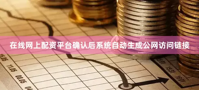 在线网上配资平台确认后系统自动生成公网访问链接