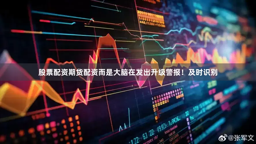 股票配资期货配资而是大脑在发出升级警报！及时识别