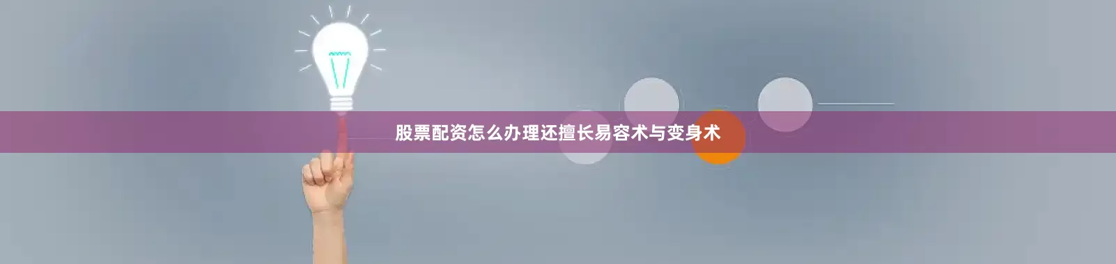 股票配资怎么办理还擅长易容术与变身术