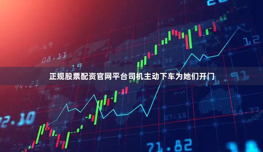 正规股票配资官网平台司机主动下车为她们开门