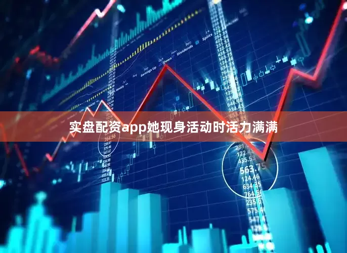 实盘配资app她现身活动时活力满满