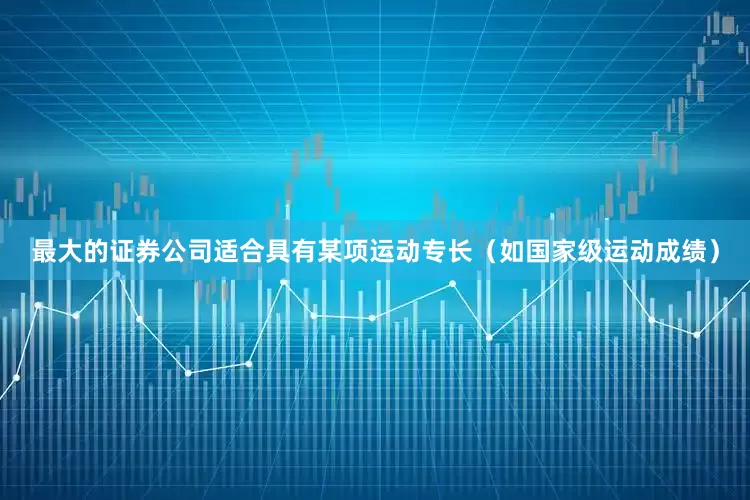 最大的证券公司适合具有某项运动专长（如国家级运动成绩）