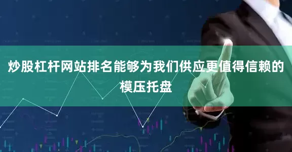 炒股杠杆网站排名能够为我们供应更值得信赖的模压托盘