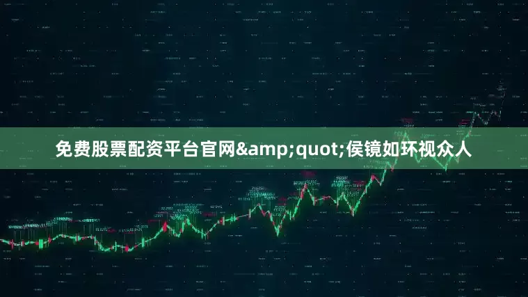 免费股票配资平台官网&quot;侯镜如环视众人