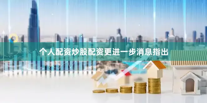 个人配资炒股配资　　更进一步消息指出