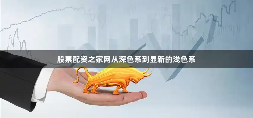 股票配资之家网从深色系到显新的浅色系